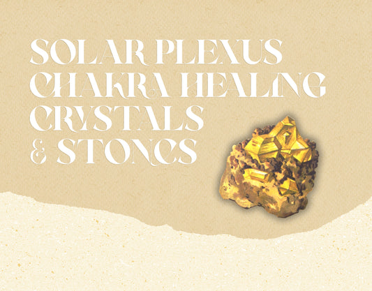 Solar Plexus Chakra Healing Crystals & Stones