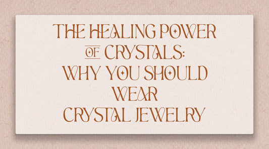 The Healing Power of Crystals: Why You Should Wear Crystal Jewelry - Muse + Moonstone