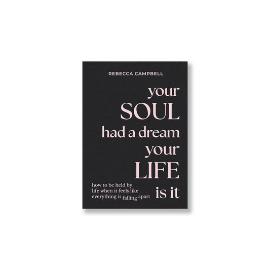 Your Soul Had a Dream, Your Life Is It by Rebecca Campbell - Muse + Moonstone